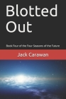 Blotted Out: Book Four of the Four Seasons of the Future By Jr. Carawan, Jack D. Cover Image