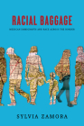 Racial Baggage: Mexican Immigrants and Race Across the Border By Sylvia Zamora Cover Image