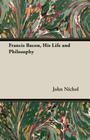 Francis Bacon, His Life and Philosophy By John Nichol Cover Image