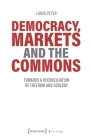 Democracy, Markets and the Commons: Towards a Reconciliation of Freedom and Ecology (Political Science) By Lukas Peter Cover Image