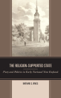 The Religion-Supported State: Piety and Politics in Early National New England By Nathan S. Rives Cover Image