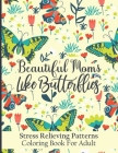 Beautiful Moms Like Butterflies- Stress Relieving Patterns Coloring Book For Adult: Amazing Fun Relaxation Butterfly Mandala Patterns Color Book For W By Toster Designs Cover Image