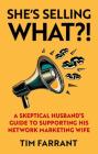 She's Selling What?!: A Skeptical Husband's Guide to Supporting His Network Marketing Wife By Tim Farrant Cover Image