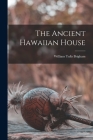 The Ancient Hawaiian House By William Tufts Brigham Cover Image