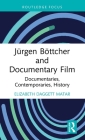 Jürgen Böttcher and Documentary Film: Documentaries, Contemporaries, History (Routledge Focus on Film Studies) By Elizabeth Daggett Matar Cover Image
