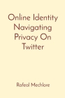 Online Identity Navigating Privacy On Twitter By Rafeal Mechlore Cover Image