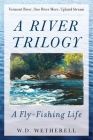 A River Trilogy: A Fly-Fishing Life By W. D. Wetherell Cover Image