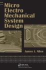 Micro Electro Mechanical System Design (Mechanical Engineering) By James J. Allen, Lynn Faulkner (Editor) Cover Image