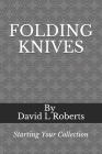 Folding Knives: Starting Your Collection By David L. Roberts Cover Image