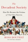 The Decadent Society: How We Became the Victims of Our Own Success By Ross Douthat Cover Image