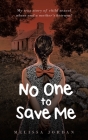 No One To Save Me: My true story of child sexual abuse, abandonment, neglect and a mother's betrayal. This is how I survived. By Melissa Jordan Cover Image