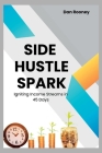 Side Hustle Spark: Igniting Income Streams in 45 Days Cover Image