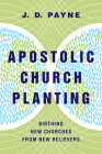 Apostolic Church Planting: Birthing New Churches from New Believers By J. D. Payne Cover Image