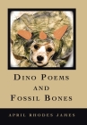 Dino Poems and Fossil Bones By April Rhodes James Cover Image