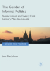 The Gender of Informal Politics: Russia, Iceland and Twenty-First Century Male Dominance (Gender and Politics) By Janet Elise Johnson Cover Image