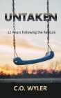 Untaken: 12 Hours Following the Rapture By C. O. Wyler Cover Image