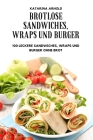 Brotlose Sandwiches, Wraps Und Burger By Katarina Arnold Cover Image