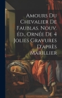 Amours du chevalier de Faublas. Nouv. éd., ornée de 4 jolies gravures d'après Marillier By Anonymous Cover Image