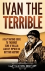 Ivan the Terrible: A Captivating Guide to the First Tsar of Russia and His Impact on Russian History By History Captivating Cover Image