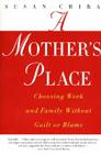 A Mother's Place: Choosing Work and Family Without Guilt or Blame By Susan Chira Cover Image