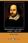 Shakespeare's Lost Years in London, 1586-1592 (Dodo Press) By Arthur Acheson Cover Image
