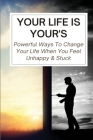 Your Life Is Your's: Powerful Ways To Change Your Life When You Feel Unhappy & Stuck: Journey Of Healing And Self-Discovery By Chery Piwowar Cover Image