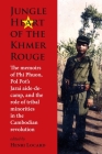 Jungle Heart of the Khmer Rouge: The Memoirs of Phi Phuon, Pol Pot's Jarai Aide-De-Camp, and the Role of Tribal Minorities in the Khmer Rouge Revoluti By Henri Locard (Editor) Cover Image