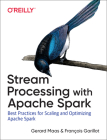 Stream Processing with Apache Spark: Mastering Structured Streaming and Spark Streaming By Gerard Maas, Francois Garillot Cover Image