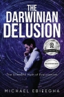 The Darwinian Delusion: The Scientific Myth Of Evolutionism By Michael Ebifegha Cover Image