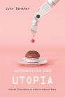 Automation and Utopia: Human Flourishing in a World Without Work By John Danaher Cover Image