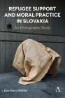 Refugee Support and Moral Practice in Slovakia: An Ethnographic Study By Eva-Maria Walther Cover Image