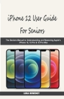 iPhone 12 User Guide For Seniors: The Seniors Manual to Understanding and Mastering Apple's iPhone 12, 12 Pro & 12 Pro Max By Luka Benedict Cover Image