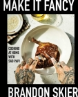 Make It Fancy: Cooking at Home With Sad Papi (A Cookbook) By Brandon Skier Cover Image