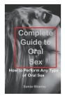 Complete Guide to Oral Sex: How to Perform Any Type of Oral Sex By Sonia Shanks Cover Image