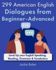 299 American English Dialogues from Beginner-Advanced: Level Up your English Speaking, Reading, Grammar & Vocabulary By Jackie Bolen Cover Image