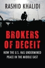 Brokers of Deceit: How the U.S. Has Undermined Peace in the Middle East By Rashid Khalidi Cover Image
