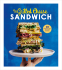 The Grilled Cheese Sandwich: 60 Unbrielievably Delicious Recipes By Sian Henley Cover Image