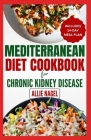 Mediterranean Diet cookbook For Chronic Kidney Disease: Quick, Low Sodium, Low Potassium Recipes and Meal Plan to Manage CKD Stage 3 for Beginners By Allie Nagel Cover Image
