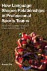 How Language Shapes Relationships in Professional Sports Teams: Power and Solidarity Dynamics in a New Zealand Rugby Team By Kieran File Cover Image