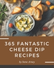 365 Fantastic Cheese Dip Recipes: Discover Cheese Dip Cookbook NOW! By Steve Arney Cover Image