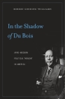 In the Shadow of Du Bois: Afro-Modern Political Thought in America By Robert Gooding-Williams Cover Image