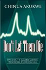 Don't Let Them Die: HIV/AIDS, TB, Malaria and the Healthcare Crisis in Africa Cover Image