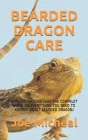 Bearded Dragon Care: Bearded Dragon Care: The Compelet Guild on Everything You Need to Known about Bearded Dragonj Cover Image