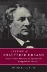 Justice of Shattered Dreams: Samuel Freeman Miller and the Supreme Court During the Civil War Era (Conflicting Worlds: New Dimensions of the American Civil War) By Michael A. Ross Cover Image