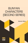 Bunyan Characters (Second Series): Being Lectures Delivered In St. George's Free Church Edinburgh By Alexander Whyte Cover Image