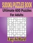 Ultimate Sudoku Puzzles Book 600 Puzzles for Adults: Easy to Medium Puzzles with Includes Solutions. Cover Image