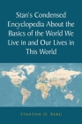 Stan's Condensed Encyclopedia About the Basics of the World We Live in and Our Lives in This World Cover Image