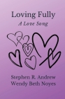 Loving Fully By Stephen R. Andrew, Wendy Noyes Cover Image