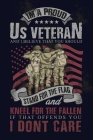 I'm A Proud US Veteran And I Believe That You Should Stand For The Flag And Kneel For The Fallen If That Offends You I Don't Care: Proud American Vete By Proud Paper Press Cover Image