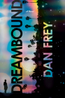 Dreambound: A Novel By Dan Frey Cover Image